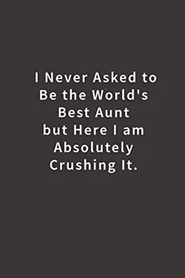 $23.16 • Buy I Never Asked To Be The World'S Best Aunt But Here I Am Absolutely Crushing It.: