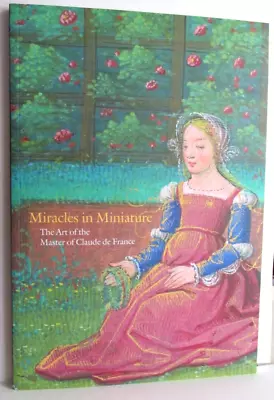 MIRACLES IN MINIATURE The Art Of Master CLAUDE DE FRANCE Museum Exhibit Catalog • $9.95