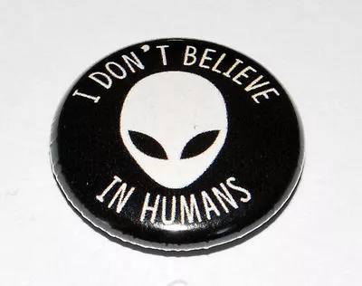 I Don't Believe In Humans Alien 25mm/1 Inch Button Badge Cute Geek • £0.99