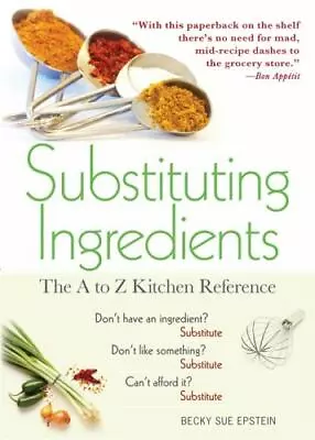 Substituting Ingredients: The A To Z Kitchen Reference By Epstein Becky Sue • $4.99