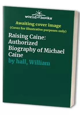 Raising Caine: Authorized Biography Of Michael Caine By Hall William Book The • £3.49