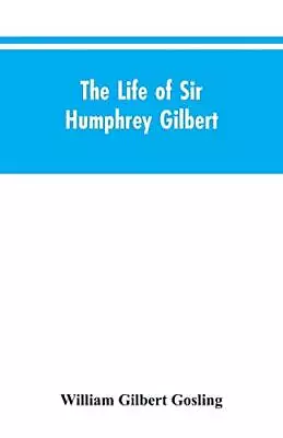 The Life Of Sir Humphrey Gilbert England's First Empire Builder.9789353604479<| • $48.51