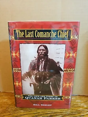 The Last Comanche Chief The Life & Times Of Quanah Parker Bill Neeley 2009 HD SG • $8.95