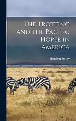 The Trotting And The Pacing Horse In America By Hamilton Busbey Hardcover Book • $70.68