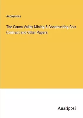 The Cauca Valley Mining & Constructing Co's Contract And Other Papers By Anonymo • $55.03