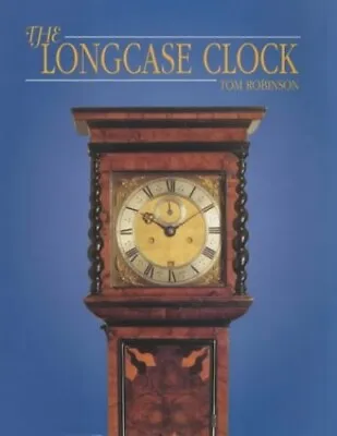 The Longcase Clock By Robinson Tom Hardback Book The Cheap Fast Free Post • £45.99