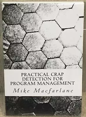 Mike MacFarlane / PRACTICAL CRAP DETECTION FOR PROGRAM MANAGEMENT 1st Ed 2013 • $24