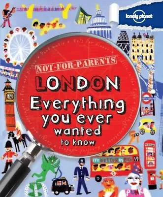 Not For Parents London: Everything You Ever Wanted To Know (Lonely Planet Not F • £2.51