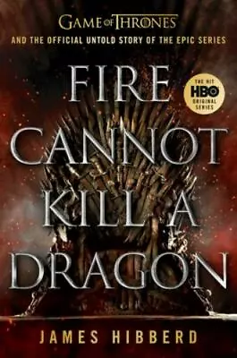 Fire Cannot Kill A Dragon: Game Of Thrones And The Official Untold Story Of The  • $7.82