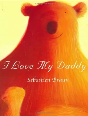 I Love My Daddy By Sebastien Braun. 9781905417650 • £2.39