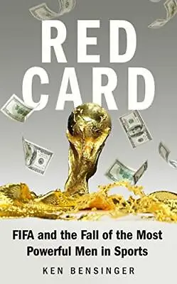 Red Card: FIFA And The Fall Of The Most Powerful Men In Spo... By Bensinger Ken • £4.99