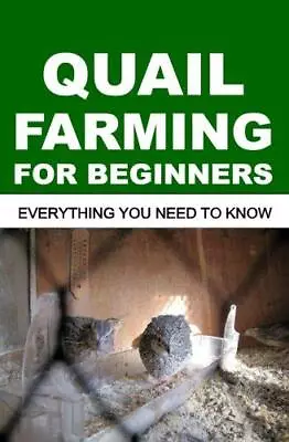 Quail Farming For Beginners: Everything You Need To Know • £18.22