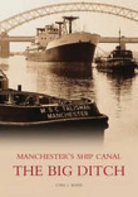 The Big Ditch: Manchester's Ship Canal By Cyril J. Wood • £14.38