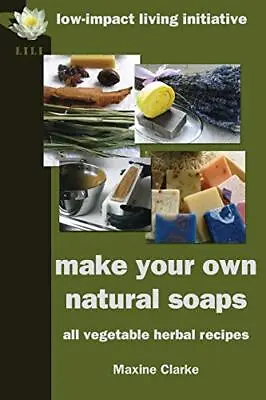 Make Your Own Natural Soaps: All Veg... Clarke Maxine • £8.99