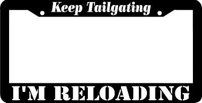 KEEP TAILGATING I'M RELOADING  License Plate Frame  • $5.99