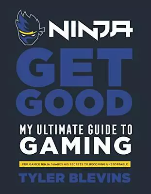 Ninja: Get Good: My Ultimate Guide To Gaming By Tyler ‘Ninja’ Blevins • £2.74