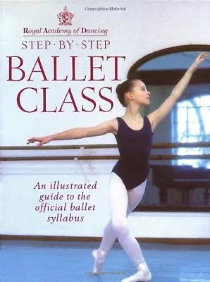 Royal Academy Of Dancing Step By Step Ballet Class: Illustrated Guide To The Of • £2.74