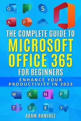 The Complete Guide To Microsoft Office 365 For Beginners: Enhance Your Productiv • $33.56