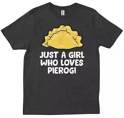 Just A Girl Who Loves Pierogi Polish Pierogi Gift Foodie Funny Gifts T-shirt • $28.99