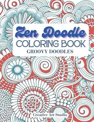 Zen Doodle Coloring Book: Groovy Doodles By Creative Art Studio Paperback Book • $36
