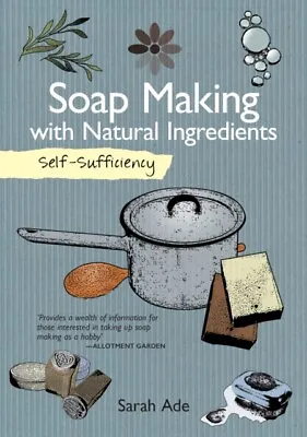  Self-Sufficiency Soap Making With Natural Ingredients By Sarah Ade 978150480037 • £8.19