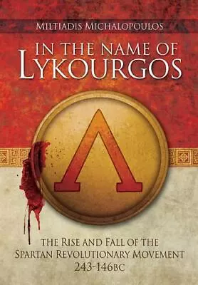 In The Name Of Lykourgos: The Rise And Fall Of The Spartan Revolutionary Movemen • $13.99