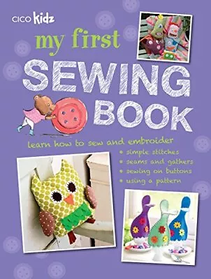 My First Sewing Book: 35 Easy And Fun Projects For Children Aged 7 Years + (Cico • £3.49