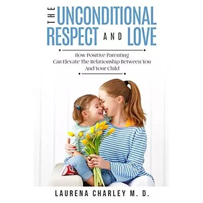 Parenting - Unconditional Love: And Respect (Positive�  - Paperback NEW Charley • £13.36