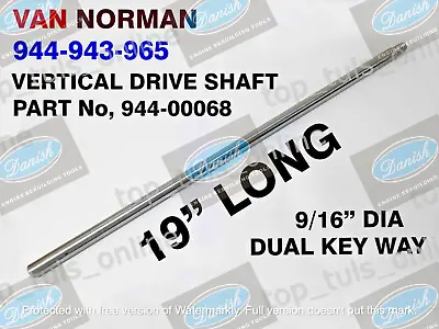 VAN NORMAN VERTICAL DRIVE SHAFT 944-943-965 19  LONG PART No 944-00068 .5625 OD • $299.99