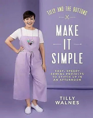 £6.50 • Buy Tilly And The Buttons: Make It Simple: Easy, Speedy Sewing Projects To Stitch Up