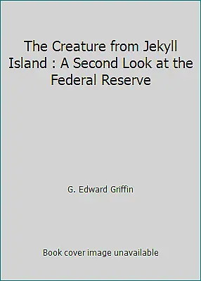 The Creature From Jekyll Island : A Second Look At The Federal Reserve • $12.69