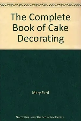 The Complete Book Of Cake Decorating By Ford Mary Hardback Book The Fast Free • $11.98