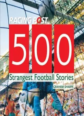 500 Strangest Football Stories (Racing Post)Graham Sharpe • £3.31