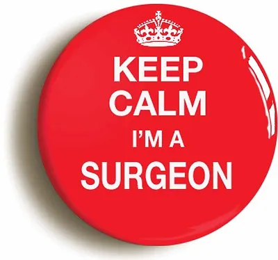 KEEP CALM I'M A SURGEON BADGE BUTTON PIN (1inch/25mm Diamt) DOCTOR FANCY DRESS • £1.29