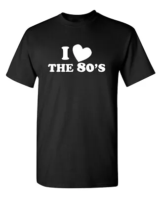 I Love The 80's Sarcastic Humor Graphic Novelty Funny T Shirt • $16.49