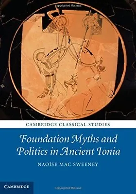 Foundation Myths And Politics In Ancient Ionia (Cambridge Classical Studies) Ma • £42.99