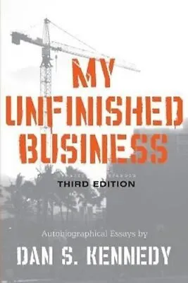 My Unfinished Business By Dan S. Kennedy 9781599321097 | Brand New • £15.99