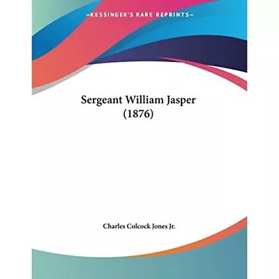 Sergeant William Jasper (1876) - Paperback NEW Charles Colcock 21 Nov. 2009 • £25.08