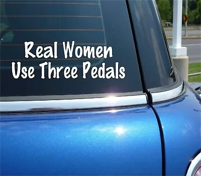 Real Women Use Three Pedals Decal Sticker Funny Manual Stick Jdm Car Truck • $3.49