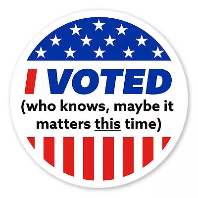 I Voted (who Knows Maybe It Matters This Time) Sticker • $2.99