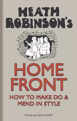 Heath Robinson's Home Front : How To Make Do And Mend In Style Hardcover By ... • $17.56