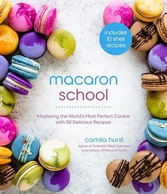 Macaron School: Mastering The Worldâs Most Perfect Cookie With 50 Delicious... • $16.78