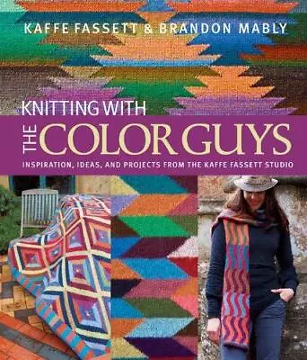 Knitting With The Color Guys: Inspiration Ideas And Projects From The Kaffe Fa • £7.22