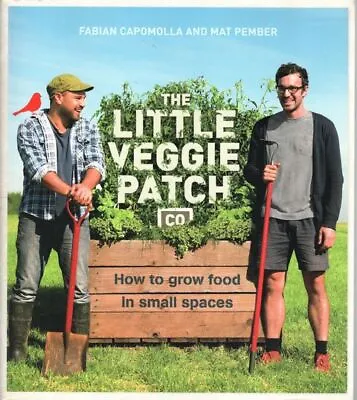 FABIAN CAPOMOLLA AND MAT PEMBER The Little Veggie Patch Co. How To Grow Food In • $30.50