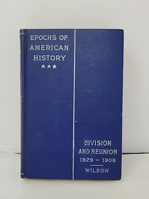 Epochs Of American History Division & Reunion 1829-1909 Woodrow Wilson Book • $38.88