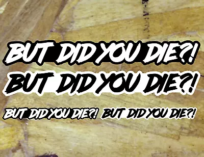 BUT DID YOU DIE Sticker Decal JDM Turbo Truck Car Black & White Script 4 For 1 • $4.99