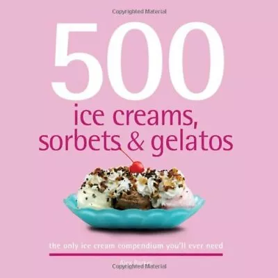 500 Ice Creams Sorbets & Gelatos: The Only Ice Cream Compend... By Barker Alex • $7.88