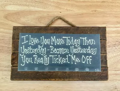 Funny Quote Sign - I Love You More Today Than Yesterday You Really Ticked Me Off • $15.99