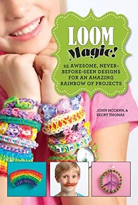 Loom Magic!: 25 Awesome Never-Before-Seen Designs For An Amazing Rainbow Of Pr • $3.79
