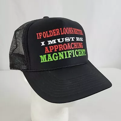 Novelty Trucker Hat  If Older Looks Better I Must Be Approaching Magnificent  • $15.99